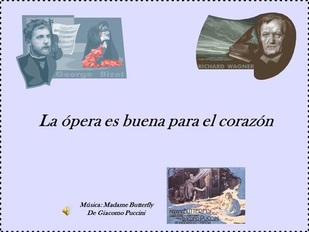 La ópera es buena para el corazón Música: Madame Butterfly De Giacomo Puccini.