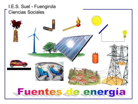 I.E.S. Suel - Fuengirola Ciencias Sociales Fuentes de energía.