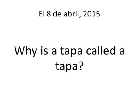 El 8 de abril, 2015 Why is a tapa called a tapa?.