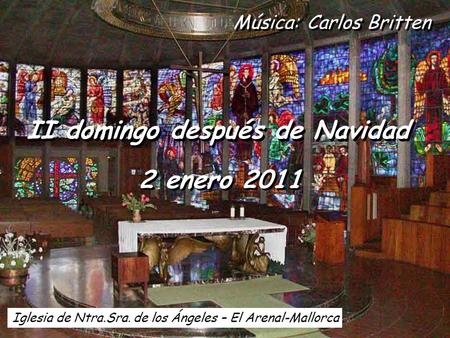 Música: Carlos Britten II domingo después de Navidad 2 enero 2011 Iglesia de Ntra.Sra. de los Ángeles – El Arenal-Mallorca.