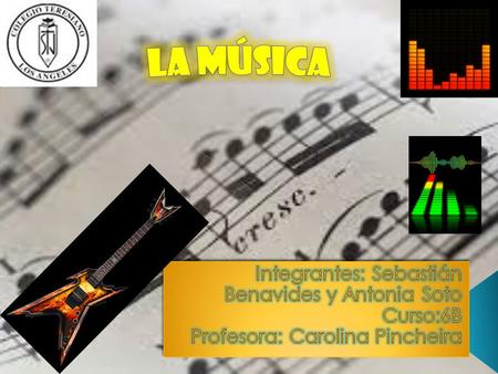 La música Integrantes: Sebastián Benavides y Antonia Soto Curso:6B