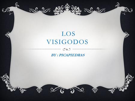 Los Visigodos BY : PICAPIEDRAS.