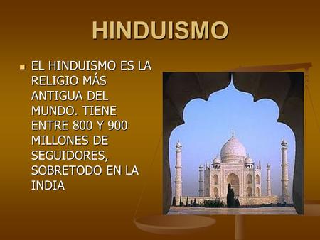 HINDUISMO EL HINDUISMO ES LA RELIGIO MÁS ANTIGUA DEL MUNDO. TIENE ENTRE 800 Y 900 MILLONES DE SEGUIDORES, SOBRETODO EN LA INDIA.