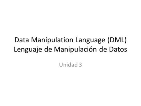 Data Manipulation Language (DML) Lenguaje de Manipulación de Datos