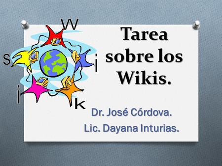 Tarea sobre los Wikis. Dr. José Córdova. Lic. Dayana Inturias.