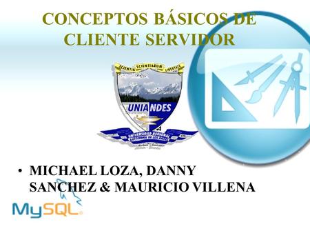 CONCEPTOS BÁSICOS DE CLIENTE SERVIDOR MICHAEL LOZA, DANNY SANCHEZ & MAURICIO VILLENA.