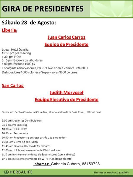 Sábado 28 de Agosto: Liberia : Juan Carlos Carroz Equipo de Presidente Lugar: Hotel Daysita 12:30 pm pre meeting 1:30 pm HOM 3:15 pm Escuela distribuidores.