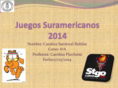 Juegos Suramericanos 2014 Nombre: Catalina Sandoval Rubilar Curso: 6ºA