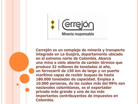 Cerrejón es un complejo de minería y transporte integrado en La Guajira, departamento ubicado en el extremo norte de Colombia. Abarca una mina a cielo.