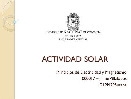 ACTIVIDAD SOLAR Principios de Electricidad y Magnetismo 1000017 – Jaime Villalobos G12N29Susana.