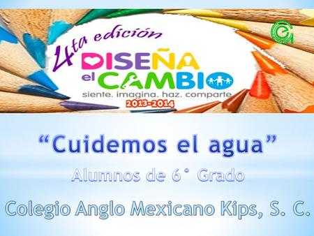 El agua es vida. Todos debemos cuidarla Somos alumnos del Colegio Anglo Mexicano Kips, S. C. ubicado en Valle Dorado del Municipio de Tlalnepantla de.