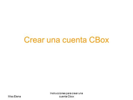Miss Elena Instrucciones para crear una cuenta Cbox Crear una cuenta CBox.