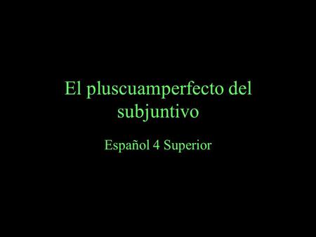 El pluscuamperfecto del subjuntivo Español 4 Superior.