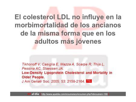 El colesterol LDL no influye en la morbimortalidad de los ancianos de la misma forma que en los adultos más jóvenes Tikhonoff V, Casiglia E, Mazza A,