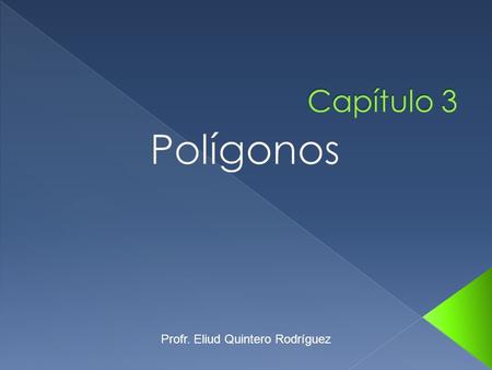 Capítulo 3 Polígonos Profr. Eliud Quintero Rodríguez.