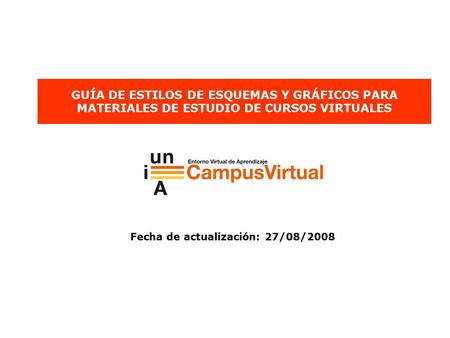 GUÍA DE ESTILOS DE ESQUEMAS Y GRÁFICOS PARA MATERIALES DE ESTUDIO DE CURSOS VIRTUALES Fecha de actualización: 27/08/2008.