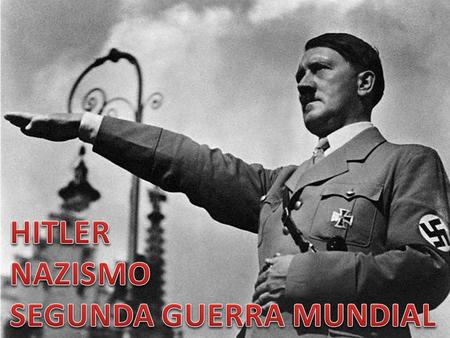 HITLER NAZISMO SEGUNDA GUERRA MUNDIAL.