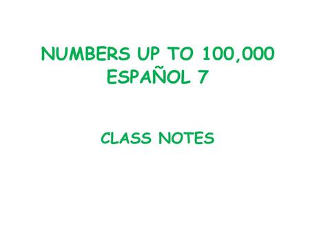 NUMBERS UP TO 100,000 ESPAÑOL 7 CLASS NOTES.