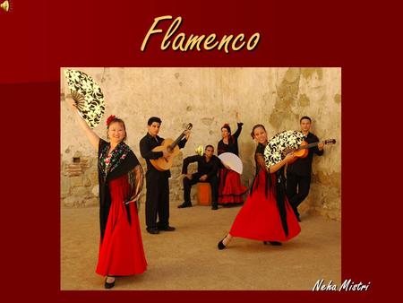 Flamenco Neha Mistri Flamenco El flamenco se origina en el sur de España, popular en Andalucia y Sevilla, Cádiz Málaga. Se escucha en Latinoamérica y.