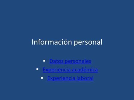 Información personal  Datos personales Datos personales  Experiencia académica Experiencia académica  Experiencia laboral Experiencia laboral.