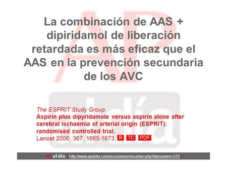 La combinación de AAS + dipiridamol de liberación retardada es más eficaz que el AAS en la prevención secundaria de los AVC AP al día [