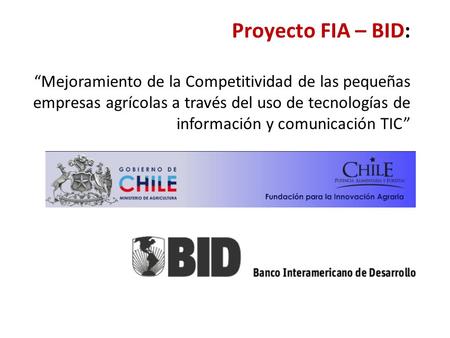 Proyecto FIA – BID: “Mejoramiento de la Competitividad de las pequeñas empresas agrícolas a través del uso de tecnologías de información y comunicación.