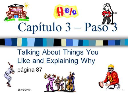25/02/20101 Capítulo 3 – Paso 3 Talking About Things You Like and Explaining Why página 87.