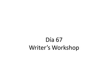 Día 67 Writer’s Workshop. Calentamiento Make sure you picked up the piece of paper by the door. Begin working on the “calentamiento” section. You have.