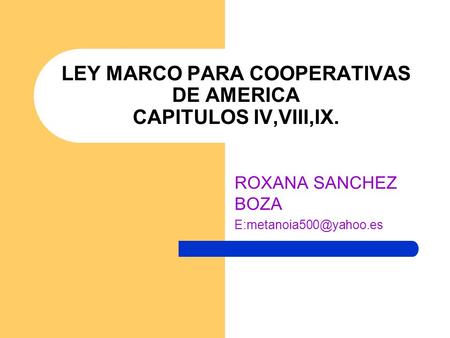 LEY MARCO PARA COOPERATIVAS DE AMERICA CAPITULOS IV,VIII,IX. ROXANA SANCHEZ BOZA