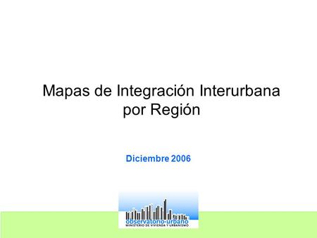 Mapas de Integración Interurbana por Región Diciembre 2006.