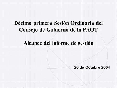 Décimo primera Sesión Ordinaria del Consejo de Gobierno de la PAOT Alcance del i nforme de gestión 20 de Octubre 2004.