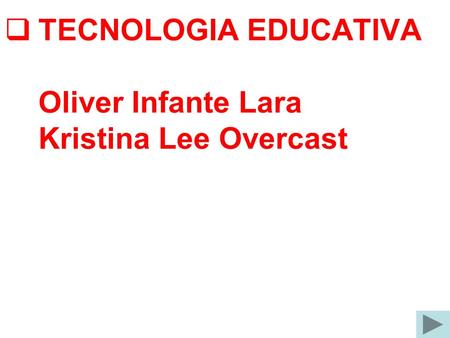 TECNOLOGIA EDUCATIVA Oliver Infante Lara Kristina Lee Overcast