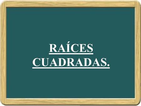 RAÍCES CUADRADAS..