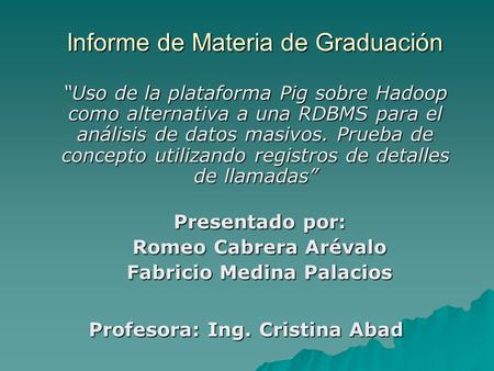 Informe de Materia de Graduación “Uso de la plataforma Pig sobre Hadoop como alternativa a una RDBMS para el análisis de datos masivos. Prueba de concepto.
