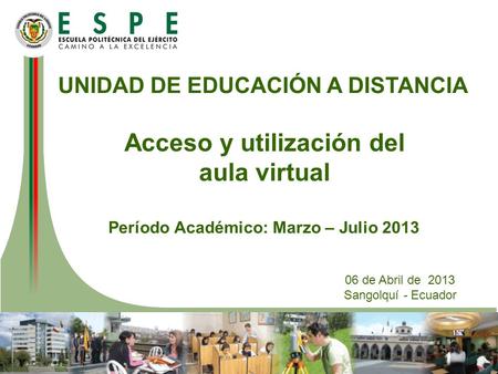 UNIDAD DE EDUCACIÓN A DISTANCIA Período Académico: Marzo – Julio 2013 06 de Abril de 2013 Sangolquí - Ecuador Acceso y utilización del aula virtual.