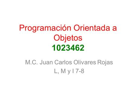 Programación Orientada a Objetos 1023462 M.C. Juan Carlos Olivares Rojas L, M y I 7-8.