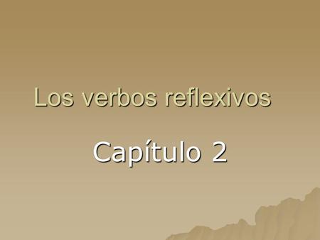 Los verbos reflexivos Capítulo 2. 1. To say that people do something to or for themselves, you use reflexive verbs 2. You know that a verb is reflexive.