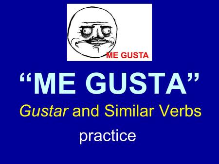 “ME GUSTA” practice Gustar and Similar Verbs l You already know several verbs that always use indirect objects: Gustar and Similar Verbs.