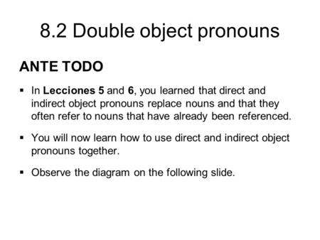 ANTE TODO In Lecciones 5 and 6, you learned that direct and indirect object pronouns replace nouns and that they often refer to nouns that have already.
