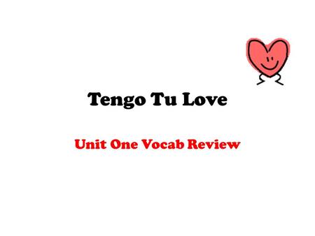 Tengo Tu Love Unit One Vocab Review. Tengo I have.