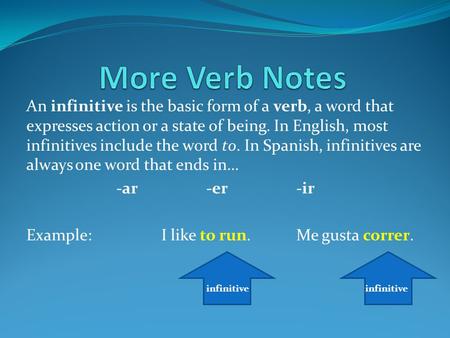 More Verb Notes An infinitive is the basic form of a verb, a word that expresses action or a state of being. In English, most infinitives include the word.