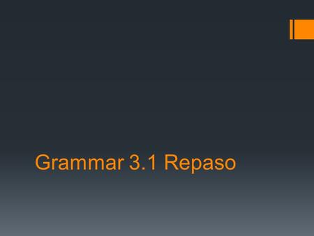Grammar 3.1 Repaso. Name 3 “ar” verbos montar Dibujar Cantar.