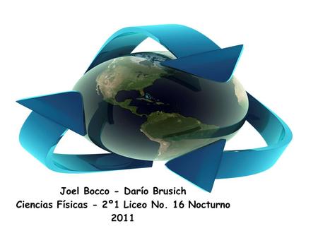 Joel Bocco - Darío Brusich Ciencias Físicas - 2º1 Liceo No. 16 Nocturno 2011.
