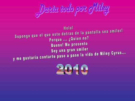 Miley nació como Destiny Hope Cyrus que a los 12 años se lo cambiaron por Miley Ray Cyrus Nacio el 23 de noviembre de 1992 en Nashville Tennesse.