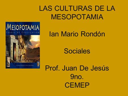 LAS CULTURAS DE LA MESOPOTAMIA Ian Mario Rondón Sociales Prof