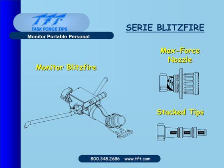 800.348.2686 www.tft.com Monitor Portable Personal Monitor Blitzfire Max-ForceNozzle Stacked Tips SERIE BLITZFIRE.