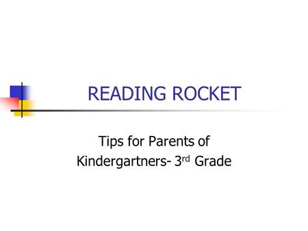 READING ROCKET Tips for Parents of Kindergartners- 3 rd Grade.