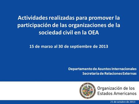Departamento de Asuntos Internacionales Secretaría de Relaciones Externas 21 de octubre de 2013 Actividades realizadas para promover la participación de.