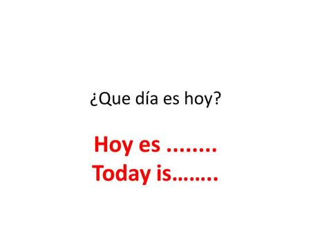 ¿Que día es hoy? Hoy es........ Today is……... lunes.