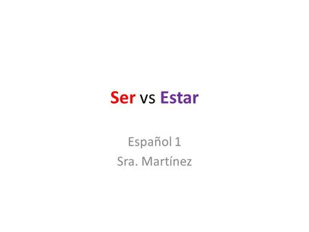 Ser vs Estar Español 1 Sra. Martínez.